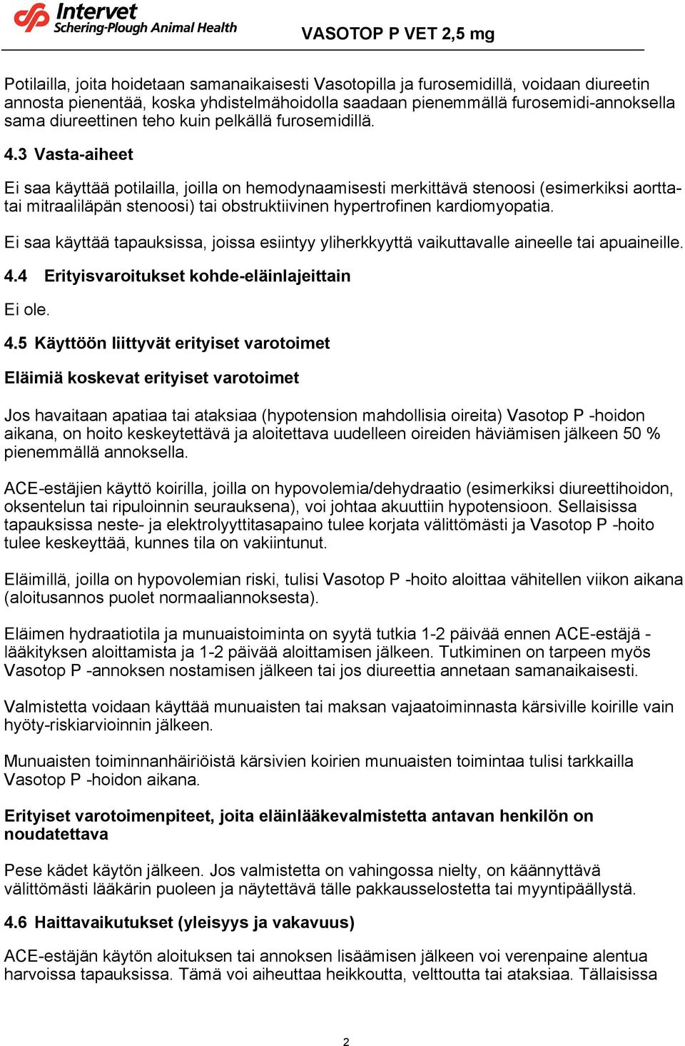 3 Vasta-aiheet Ei saa käyttää potilailla, joilla on hemodynaamisesti merkittävä stenoosi (esimerkiksi aorttatai mitraaliläpän stenoosi) tai obstruktiivinen hypertrofinen kardiomyopatia.