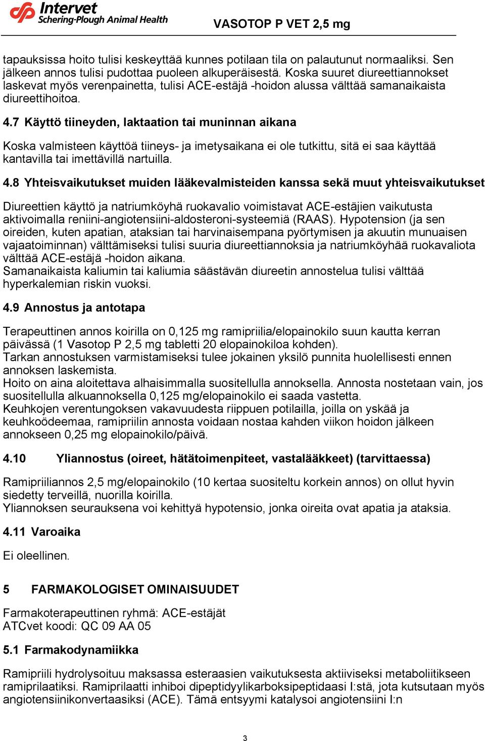 7 Käyttö tiineyden, laktaation tai muninnan aikana Koska valmisteen käyttöä tiineys- ja imetysaikana ei ole tutkittu, sitä ei saa käyttää kantavilla tai imettävillä nartuilla. 4.