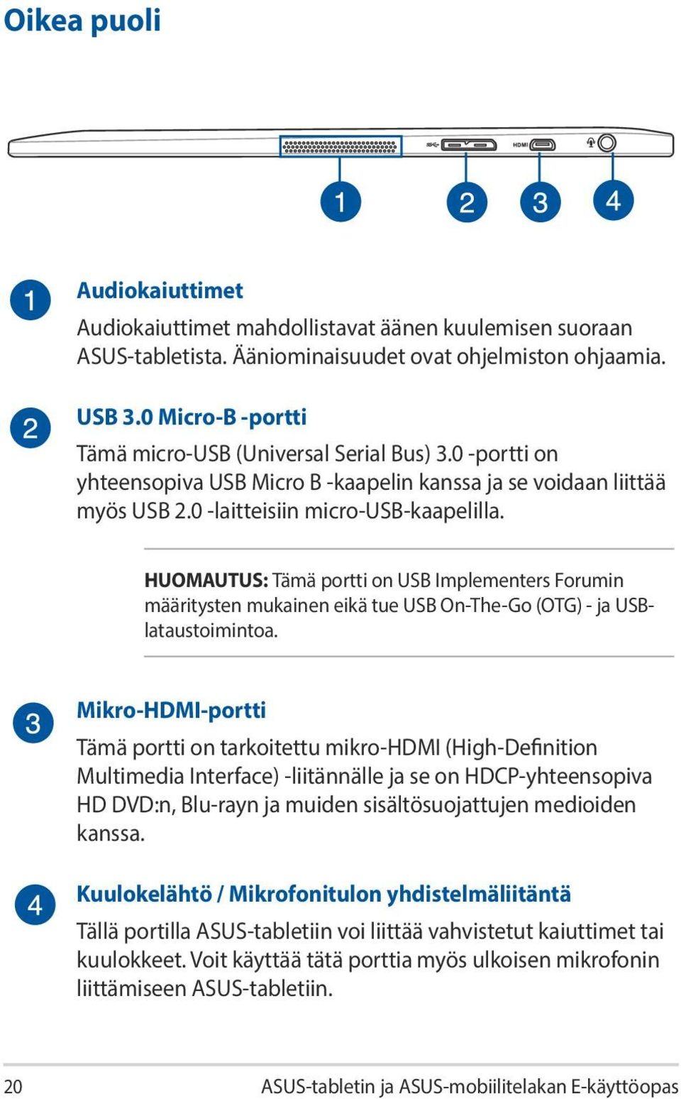 HUOMAUTUS: Tämä portti on USB Implementers Forumin määritysten mukainen eikä tue USB On-The-Go (OTG) - ja USBlataustoimintoa.