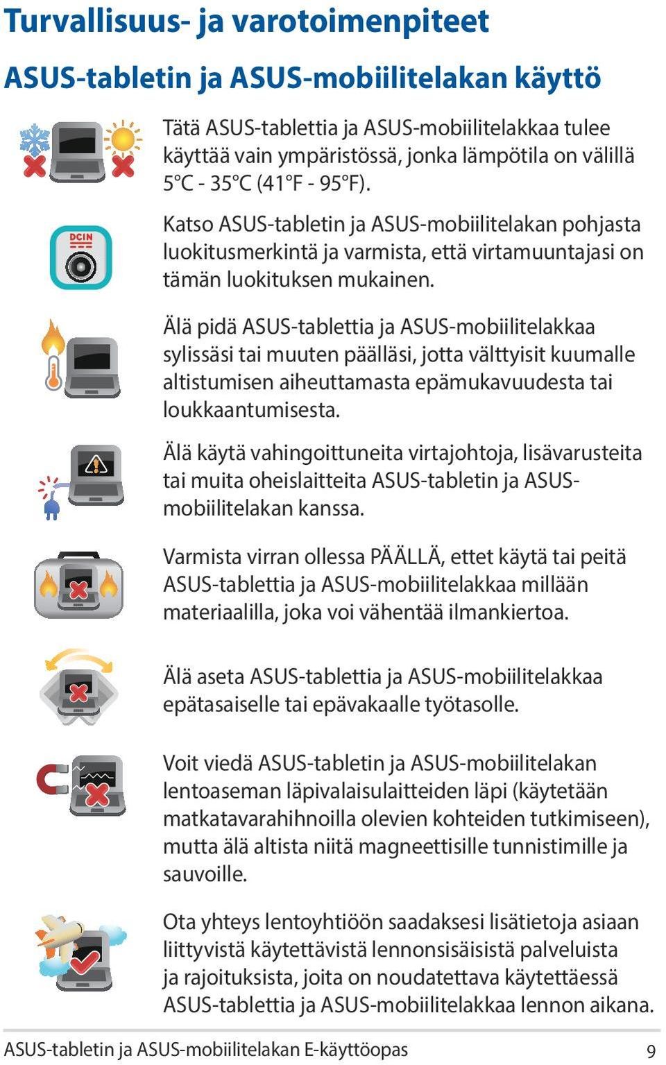 Älä pidä ASUS-tablettia ja ASUS-mobiilitelakkaa sylissäsi tai muuten päälläsi, jotta välttyisit kuumalle altistumisen aiheuttamasta epämukavuudesta tai loukkaantumisesta.