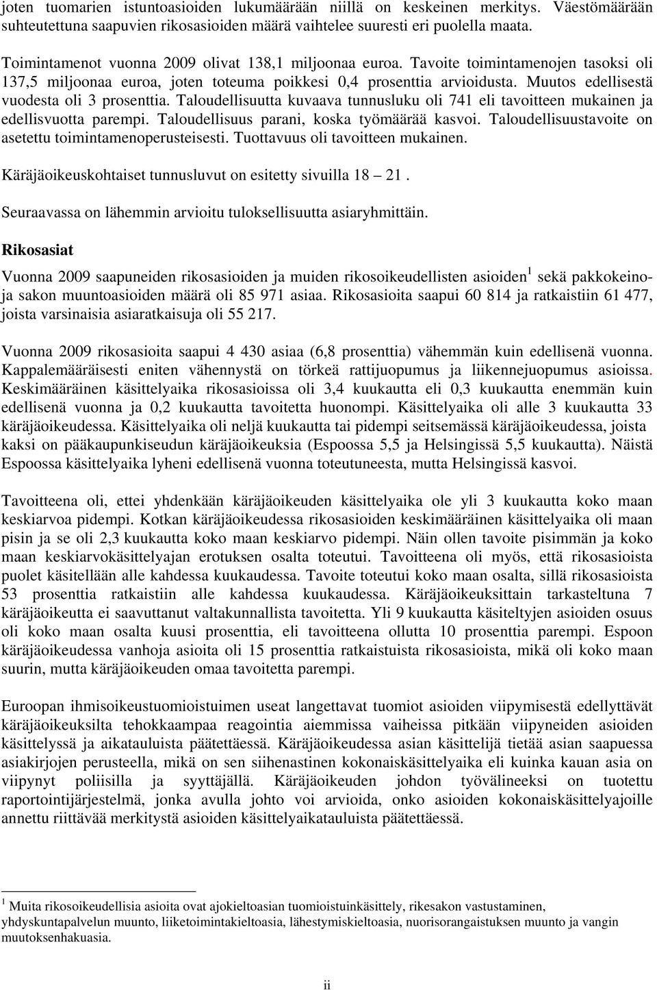 Muutos edellisestä vuodesta oli 3 prosenttia. Taloudellisuutta kuvaava tunnusluku oli 741 eli tavoitteen mukainen ja edellisvuotta parempi. Taloudellisuus parani, koska työmäärää kasvoi.