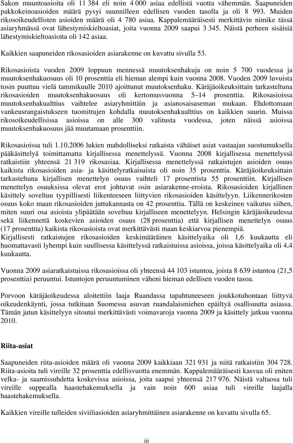 Näistä perheen sisäisiä lähestymiskieltoasioita oli 142 asiaa. Kaikkien saapuneiden rikosasioiden asiarakenne on kuvattu sivulla 53.