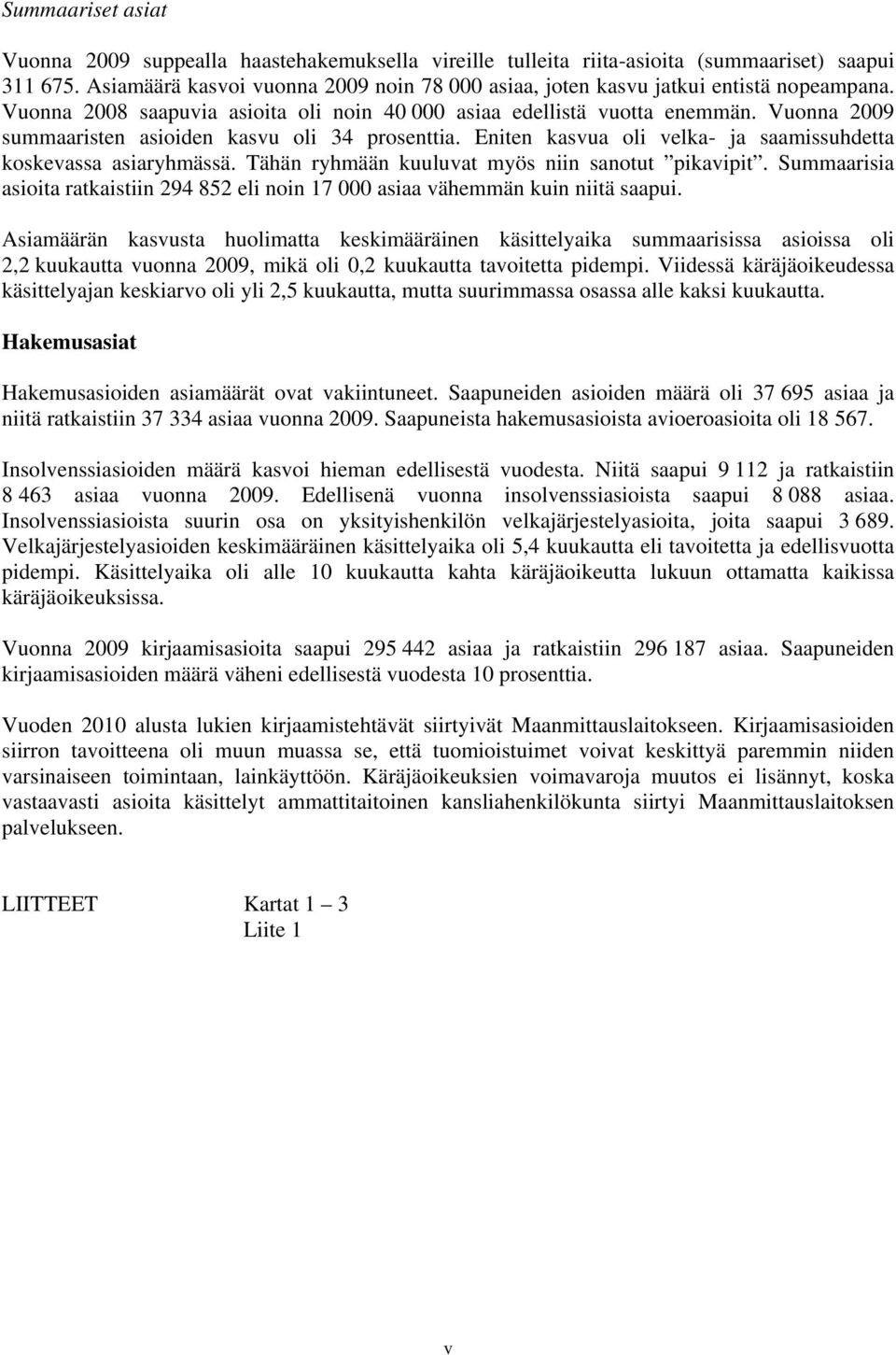 Vuonna 2009 summaaristen asioiden kasvu oli 34 prosenttia. Eniten kasvua oli velka- ja saamissuhdetta koskevassa asiaryhmässä. Tähän ryhmään kuuluvat myös niin sanotut pikavipit.