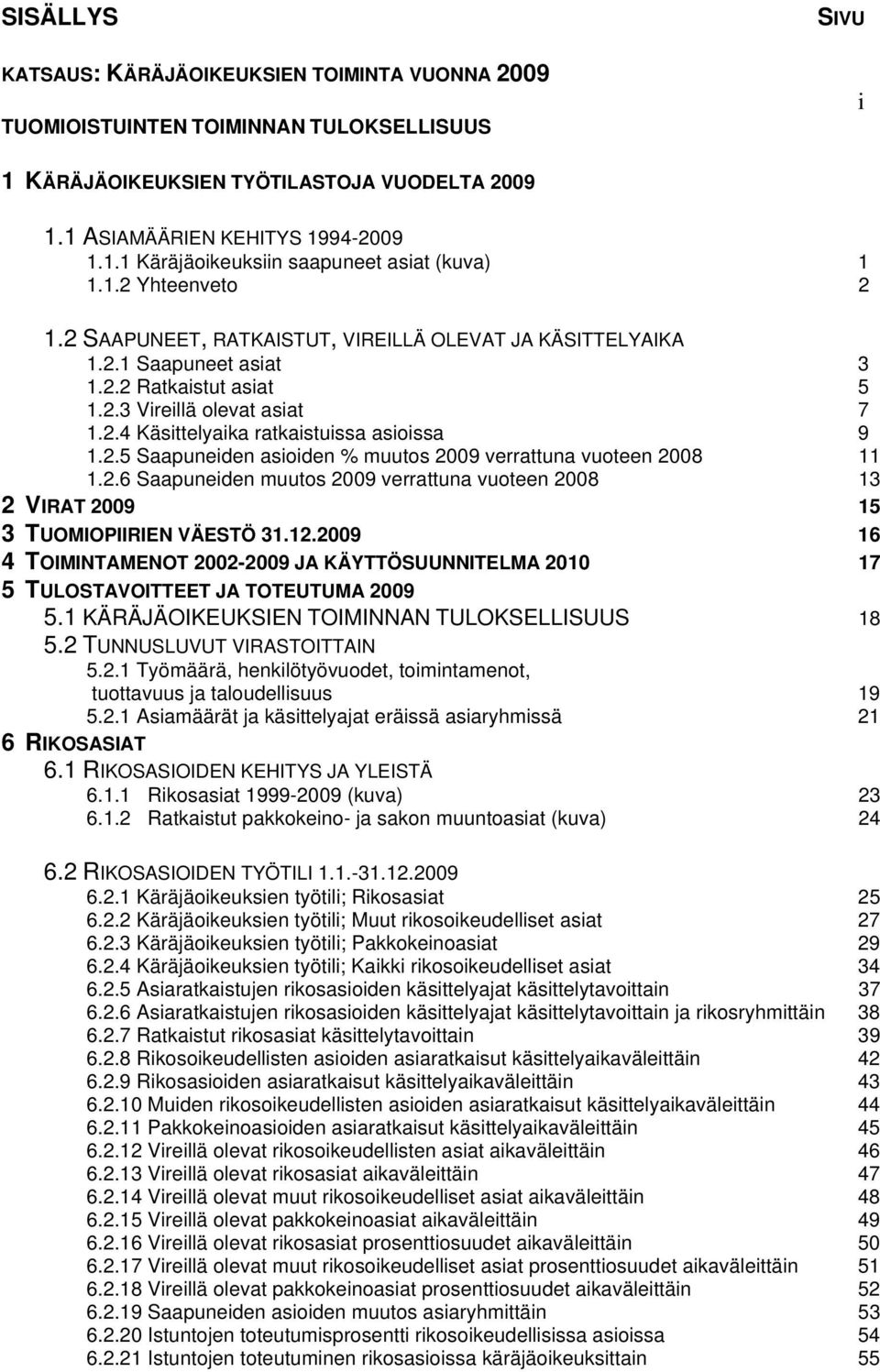 2.5 Saapuneiden asioiden % muutos 2009 verrattuna vuoteen 2008 11 1.2.6 Saapuneiden muutos 2009 verrattuna vuoteen 2008 13 2 VIRAT 2009 15 3 TUOMIOPIIRIEN VÄESTÖ 31.12.