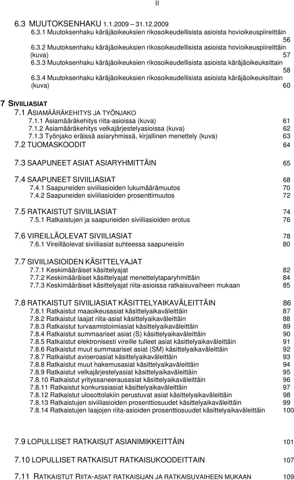 1 ASIAMÄÄRÄKEHITYS JA TYÖNJAKO 7.1.1 Asiamääräkehitys riita-asioissa (kuva) 61 7.1.2 Asiamääräkehitys velkajärjestelyasioissa (kuva) 62 7.1.3 Työnjako eräissä asiaryhmissä, kirjallinen menettely (kuva) 63 7.