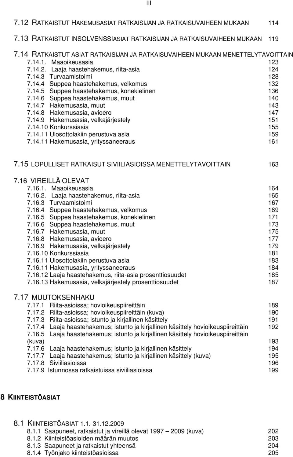 14.5 Suppea haastehakemus, konekielinen 136 7.14.6 Suppea haastehakemus, muut 140 7.14.7 Hakemusasia, muut 143 7.14.8 Hakemusasia, avioero 147 7.14.9 Hakemusasia, velkajärjestely 151 7.14.10 Konkurssiasia 155 7.