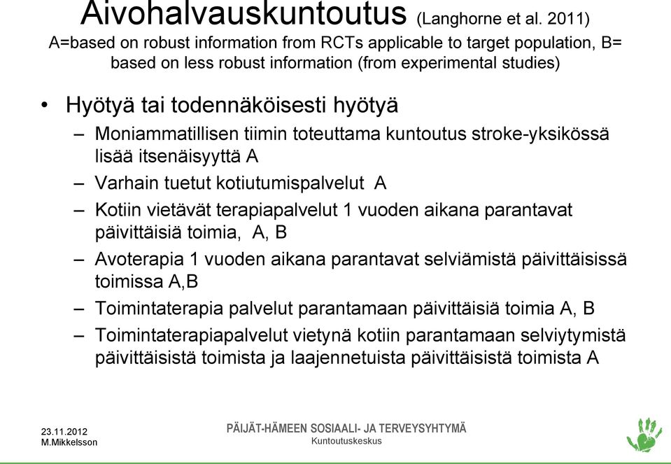 hyötyä Moniammatillisen tiimin toteuttama kuntoutus stroke-yksikössä lisää itsenäisyyttä A Varhain tuetut kotiutumispalvelut A Kotiin vietävät terapiapalvelut 1 vuoden