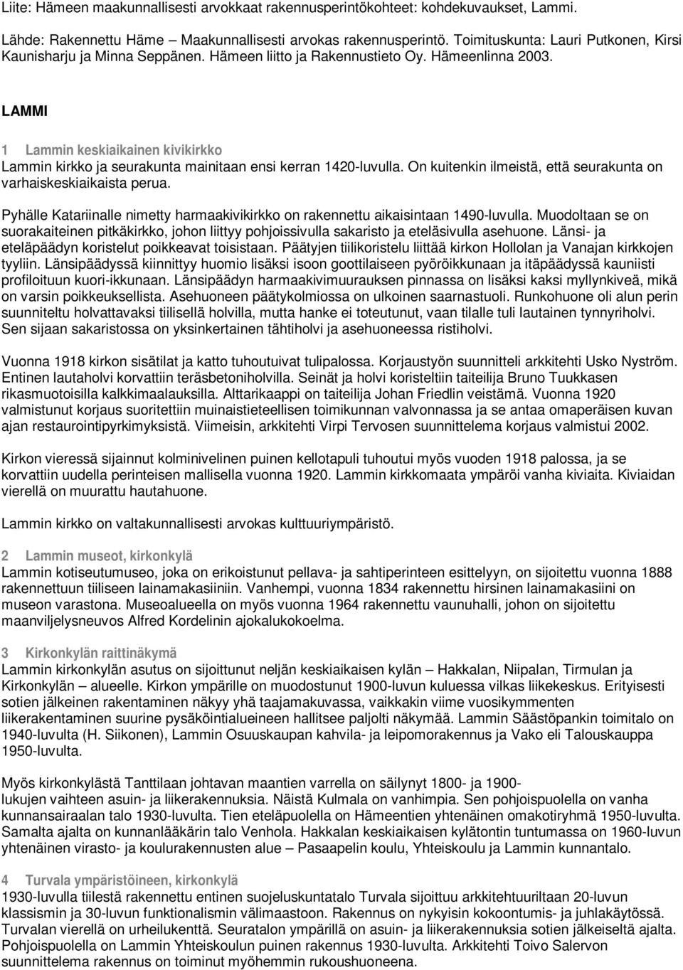 LAMMI 1 Lammin keskiaikainen kivikirkko Lammin kirkko ja seurakunta mainitaan ensi kerran 1420-luvulla. On kuitenkin ilmeistä, että seurakunta on varhaiskeskiaikaista perua.