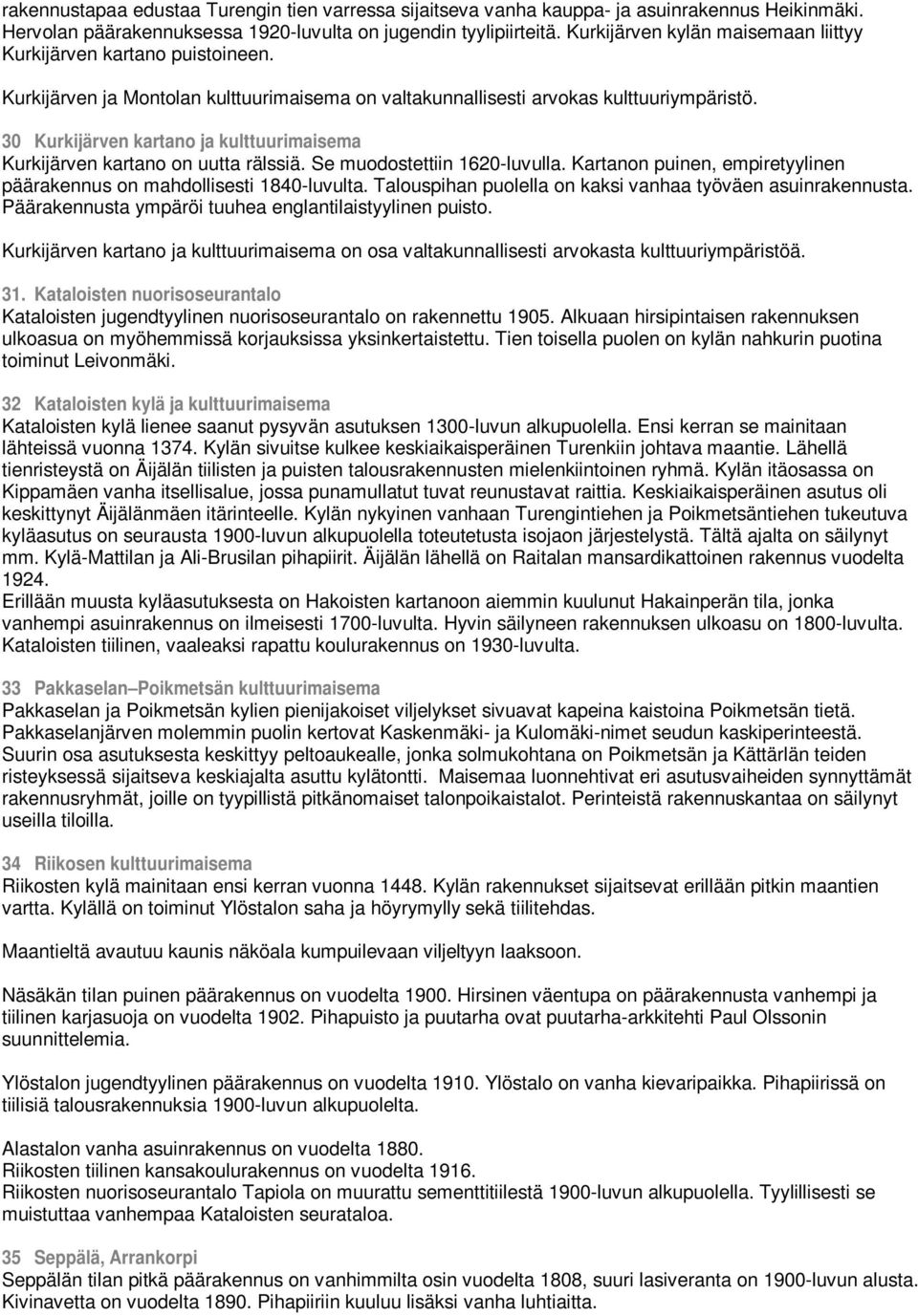 30 Kurkijärven kartano ja kulttuurimaisema Kurkijärven kartano on uutta rälssiä. Se muodostettiin 1620-luvulla. Kartanon puinen, empiretyylinen päärakennus on mahdollisesti 1840-luvulta.