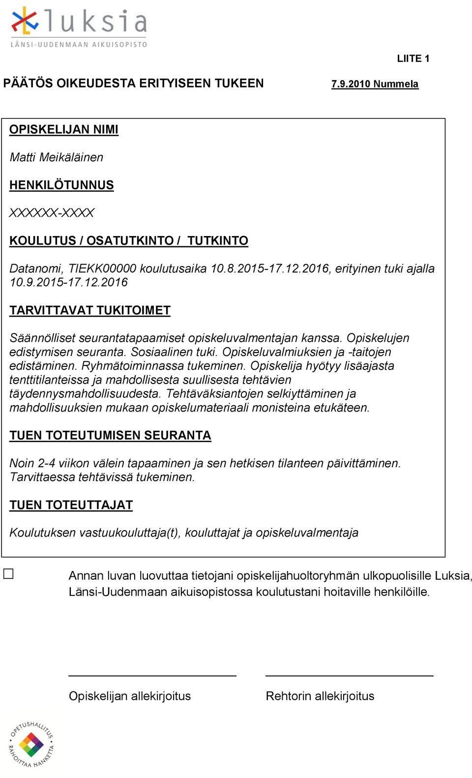 Opiskeluvalmiuksien ja -taitojen edistäminen. Ryhmätoiminnassa tukeminen. Opiskelija hyötyy lisäajasta tenttitilanteissa ja mahdollisesta suullisesta tehtävien täydennysmahdollisuudesta.