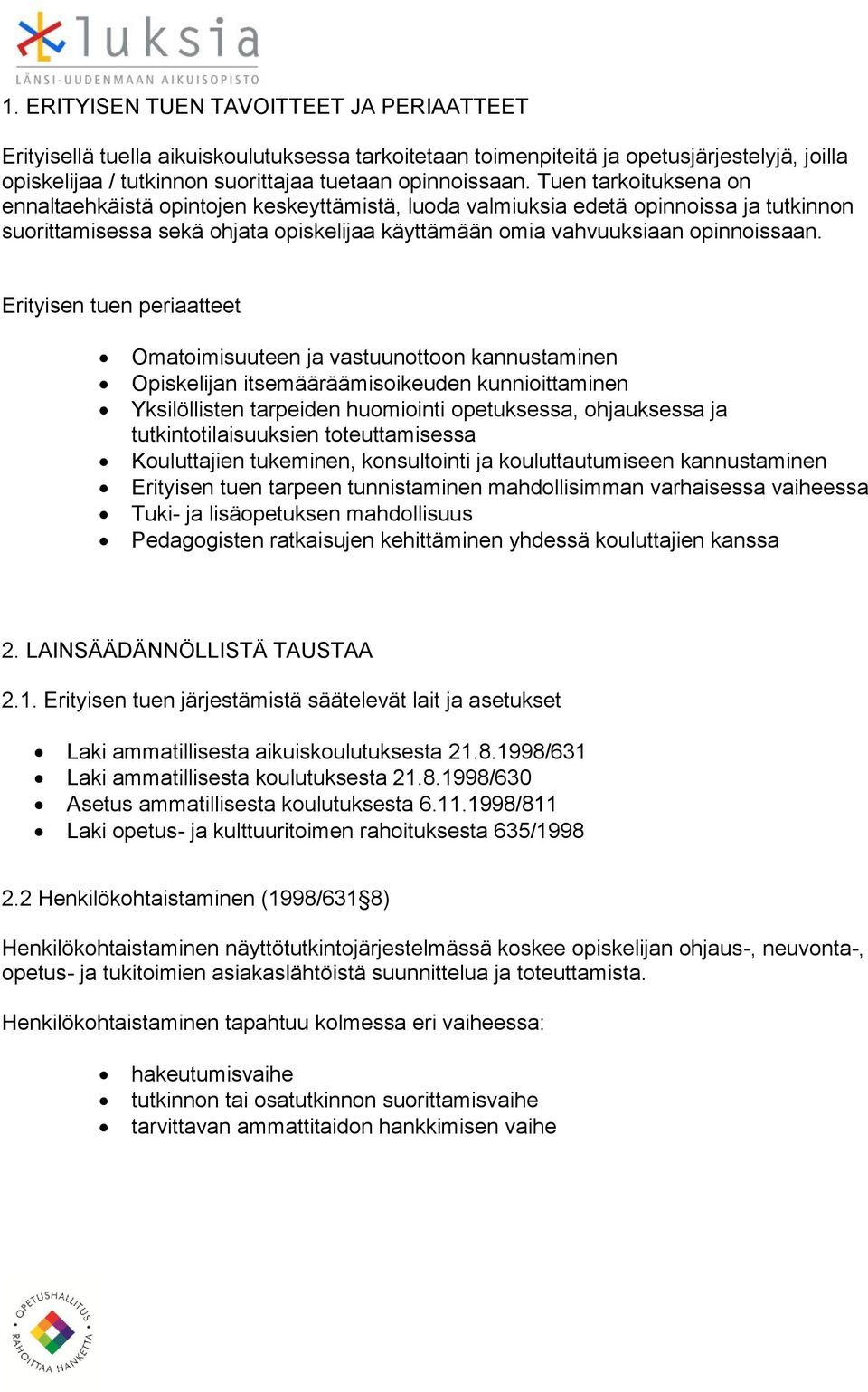 Erityisen tuen periaatteet Omatoimisuuteen ja vastuunottoon kannustaminen Opiskelijan itsemääräämisoikeuden kunnioittaminen Yksilöllisten tarpeiden huomiointi opetuksessa, ohjauksessa ja