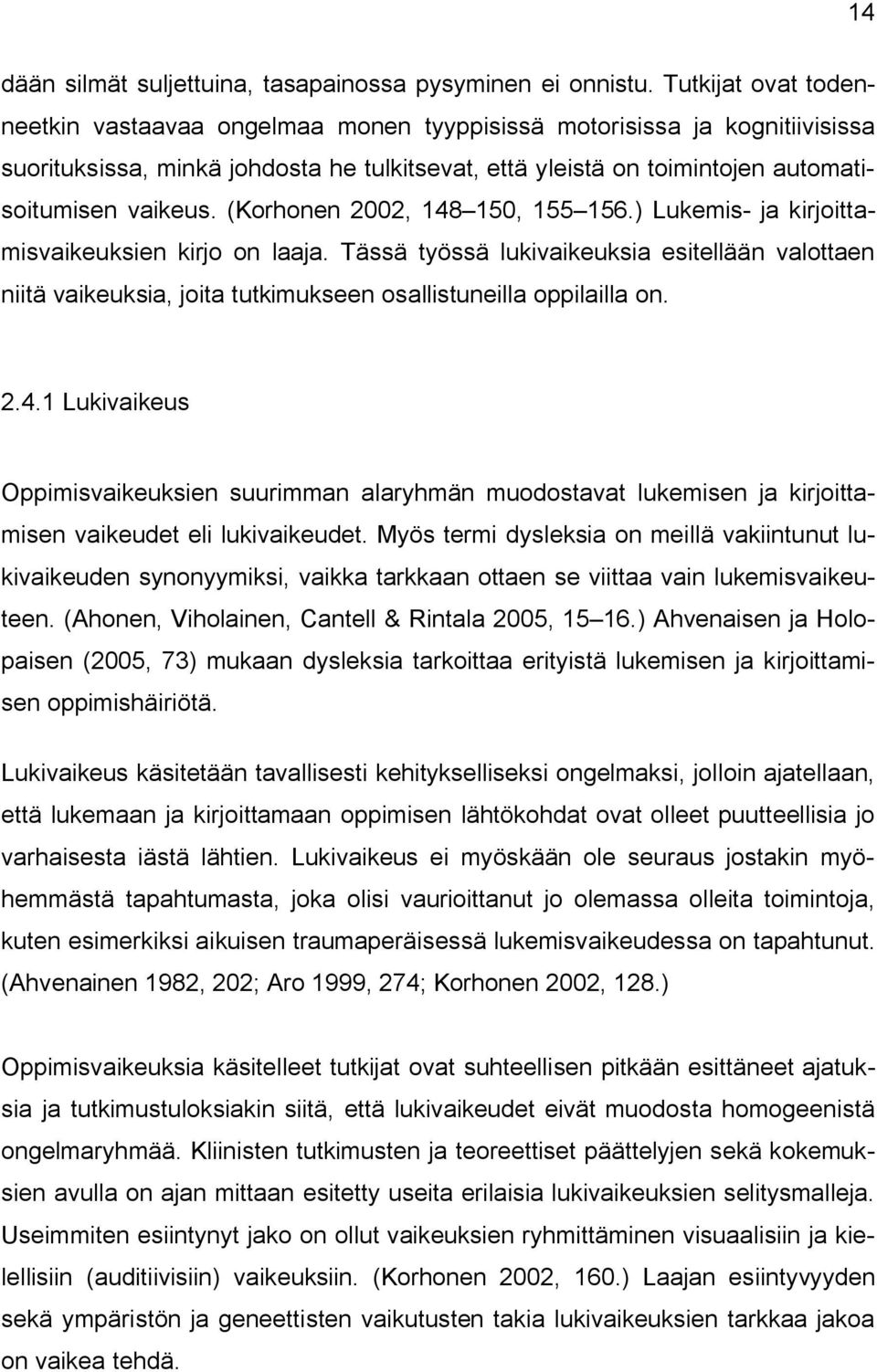 (Korhonen 2002, 148 150, 155 156.) Lukemis ja kirjoittamisvaikeuksien kirjo on laaja.