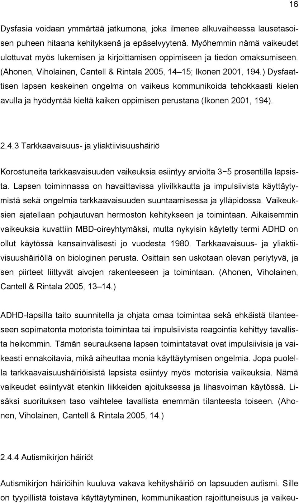 ) Dysfaattisen lapsen keskeinen ongelma on vaikeus kommunikoida tehokkaasti kielen avulla ja hyödyntää kieltä kaiken oppimisen perustana (Ikonen 2001, 194)