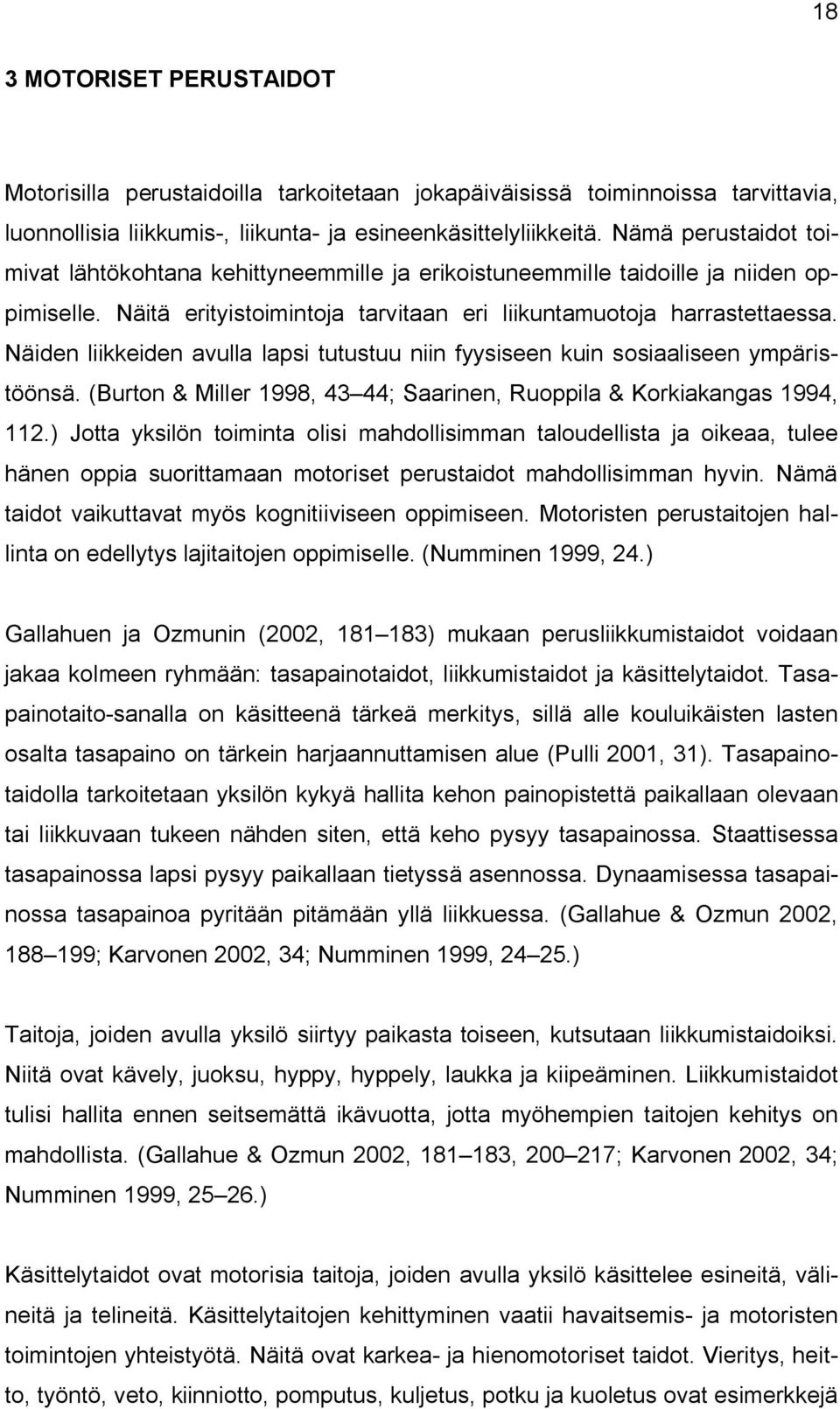 Näiden liikkeiden avulla lapsi tutustuu niin fyysiseen kuin sosiaaliseen ympäristöönsä. (Burton & Miller 1998, 43 44; Saarinen, Ruoppila & Korkiakangas 1994, 112.