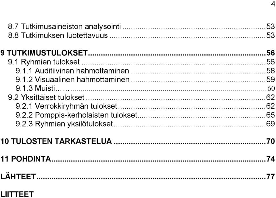 .. 60 9.2 Yksittäiset tulokset...62 9.2.1 Verrokkiryhmän tulokset...62 9.2.2 Pomppis kerholaisten tulokset.