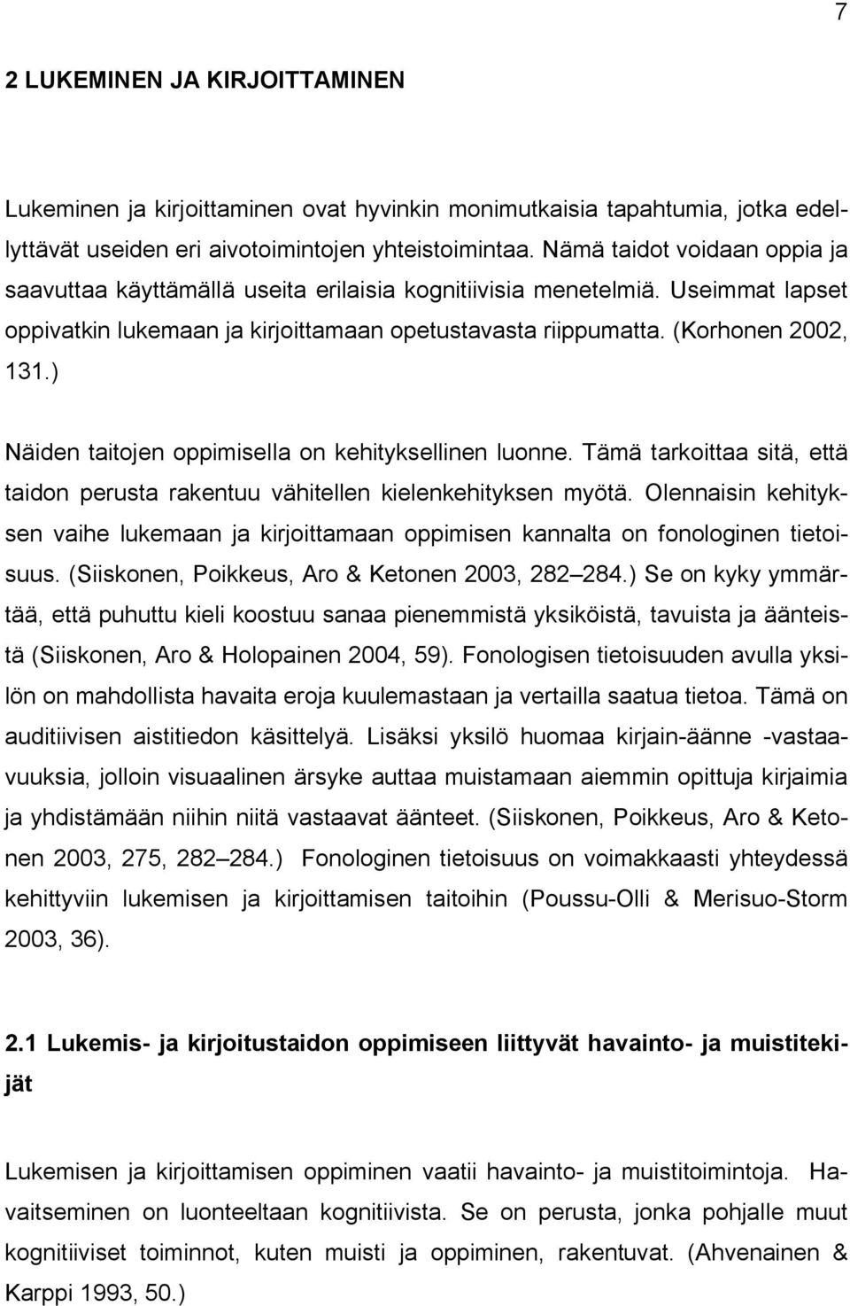 ) Näiden taitojen oppimisella on kehityksellinen luonne. Tämä tarkoittaa sitä, että taidon perusta rakentuu vähitellen kielenkehityksen myötä.