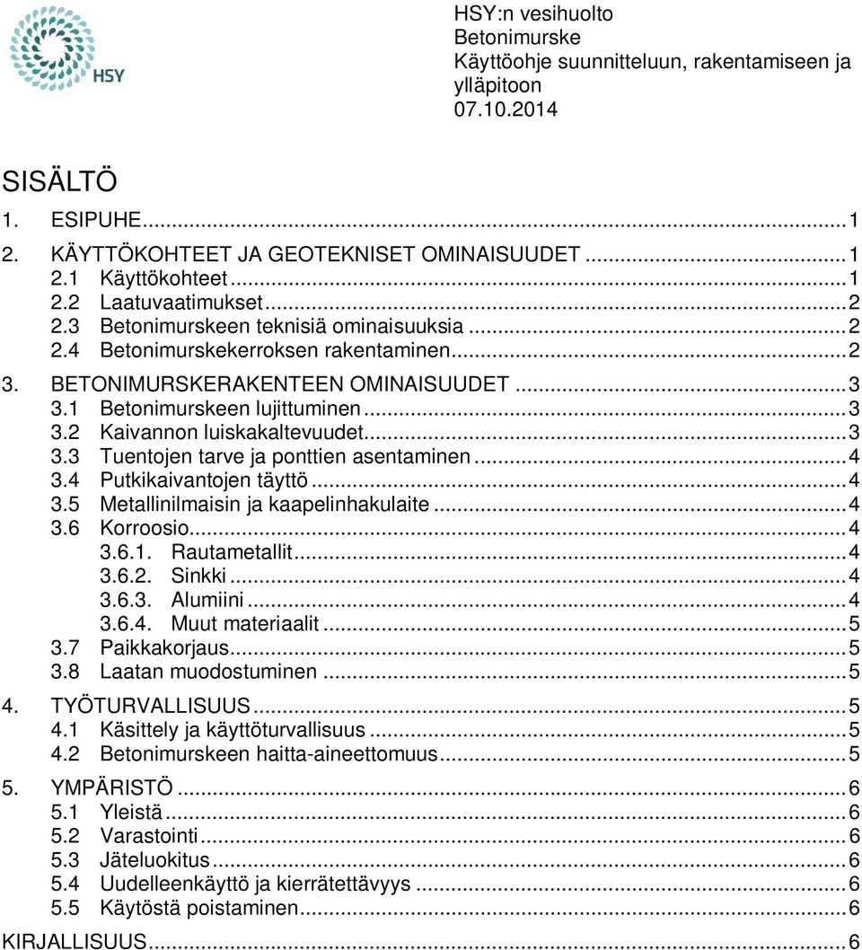 .. 4 3.6 Korroosio... 4 3.6.1. Rautametallit... 4 3.6.2. Sinkki... 4 3.6.3. Alumiini... 4 3.6.4. Muut materiaalit... 5 3.7 Paikkakorjaus... 5 3.8 Laatan muodostuminen... 5 4.