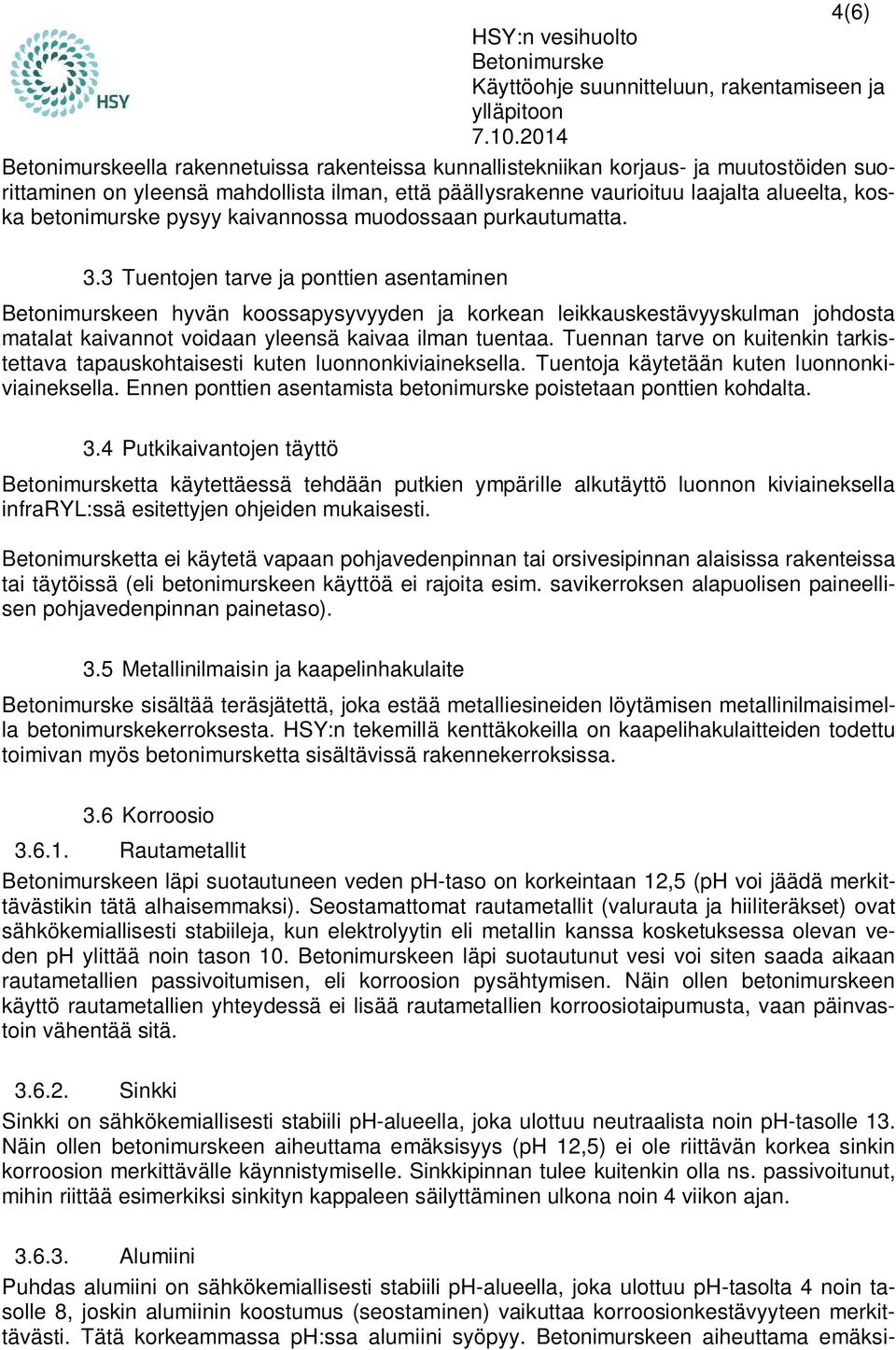 3 Tuentojen tarve ja ponttien asentaminen en hyvän koossapysyvyyden ja korkean leikkauskestävyyskulman johdosta matalat kaivannot voidaan yleensä kaivaa ilman tuentaa.