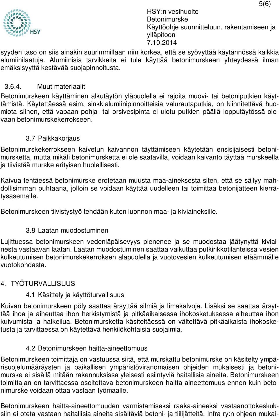 Muut materiaalit en käyttäminen alkutäytön yläpuolella ei rajoita muovi- tai betoniputkien käyttämistä. Käytettäessä esim.