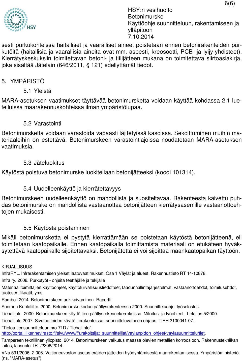 1 Yleistä MARA-asetuksen vaatimukset täyttävää betonimursketta voidaan käyttää kohdassa 2.1 luetelluissa maarakennuskohteissa ilman ympäristölupaa. 5.