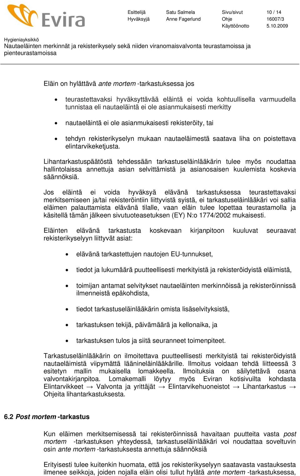 Lihantarkastuspäätöstä tehdessään tarkastuseläinlääkärin tulee myös noudattaa hallintolaissa annettuja asian selvittämistä ja asianosaisen kuulemista koskevia säännöksiä.