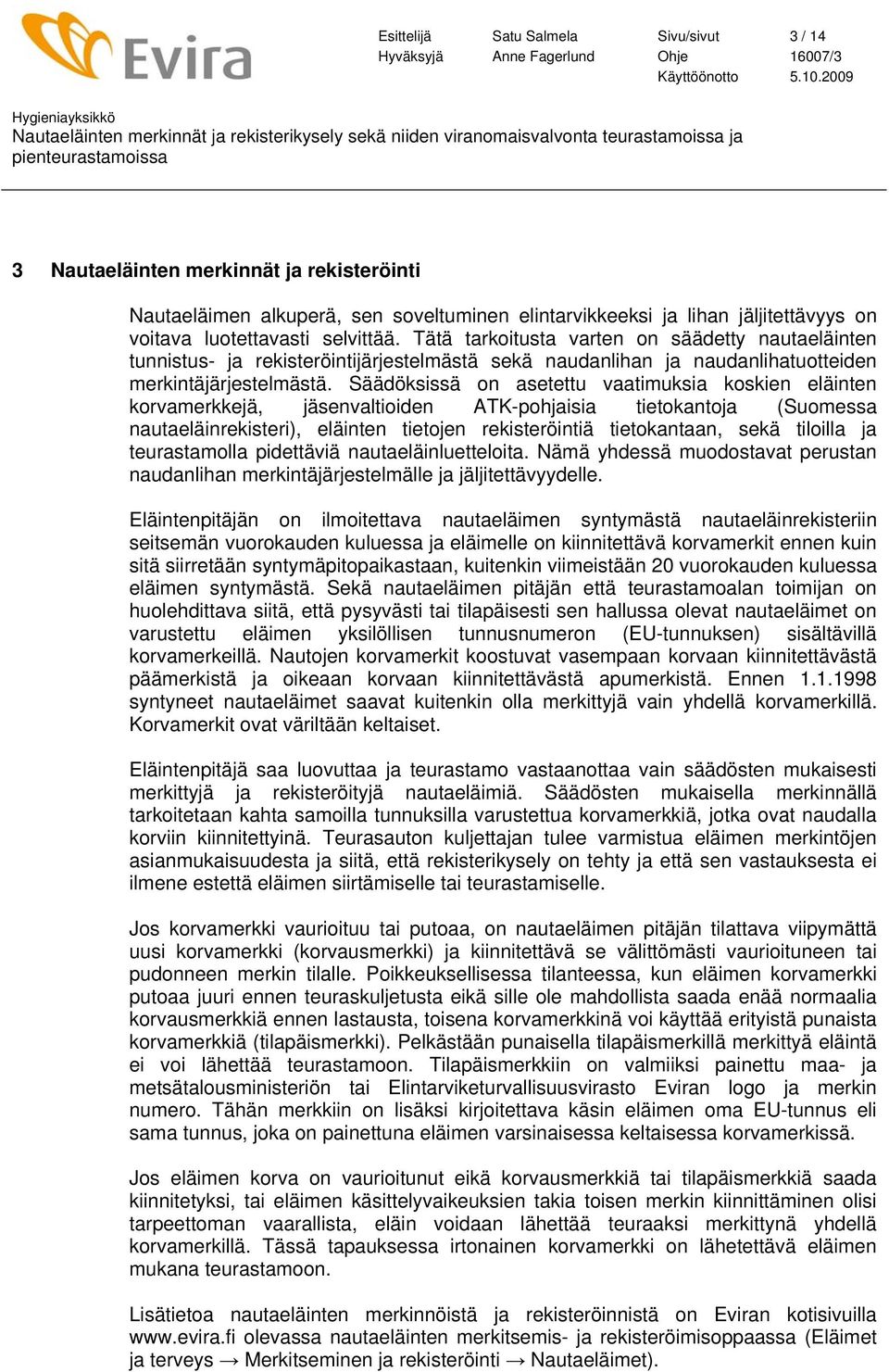 Säädöksissä on asetettu vaatimuksia koskien eläinten korvamerkkejä, jäsenvaltioiden ATK-pohjaisia tietokantoja (Suomessa nautaeläinrekisteri), eläinten tietojen rekisteröintiä tietokantaan, sekä