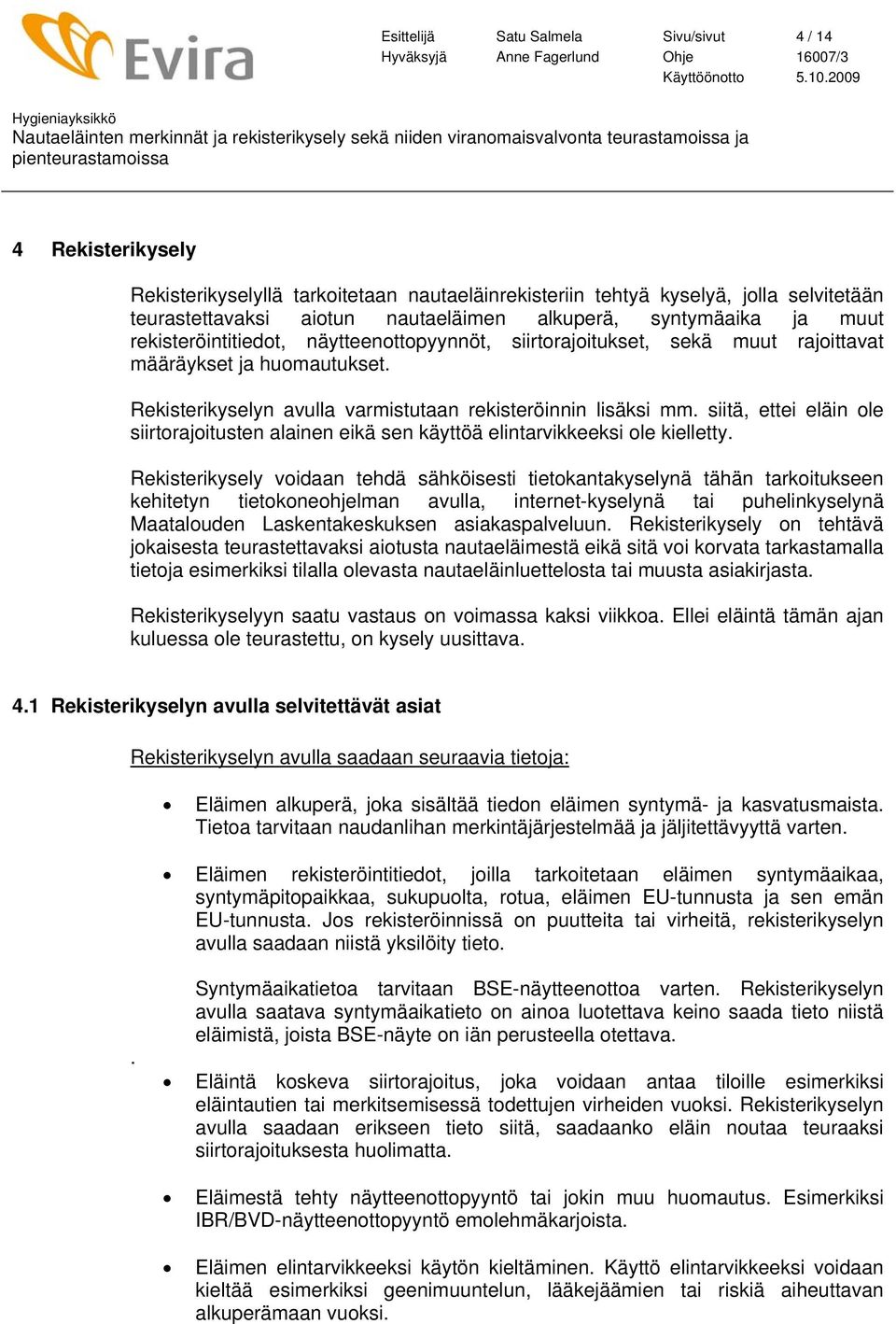 siitä, ettei eläin ole siirtorajoitusten alainen eikä sen käyttöä elintarvikkeeksi ole kielletty.