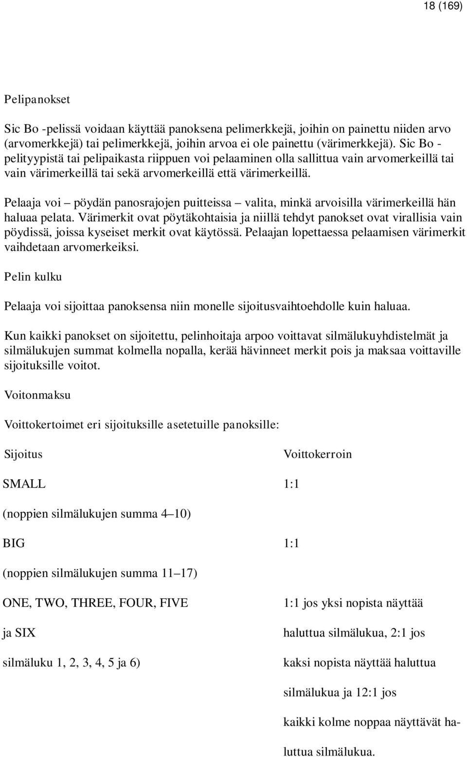 Pelaaja voi pöydän panosrajojen puitteissa valita, minkä arvoisilla värimerkeillä hän haluaa pelata.