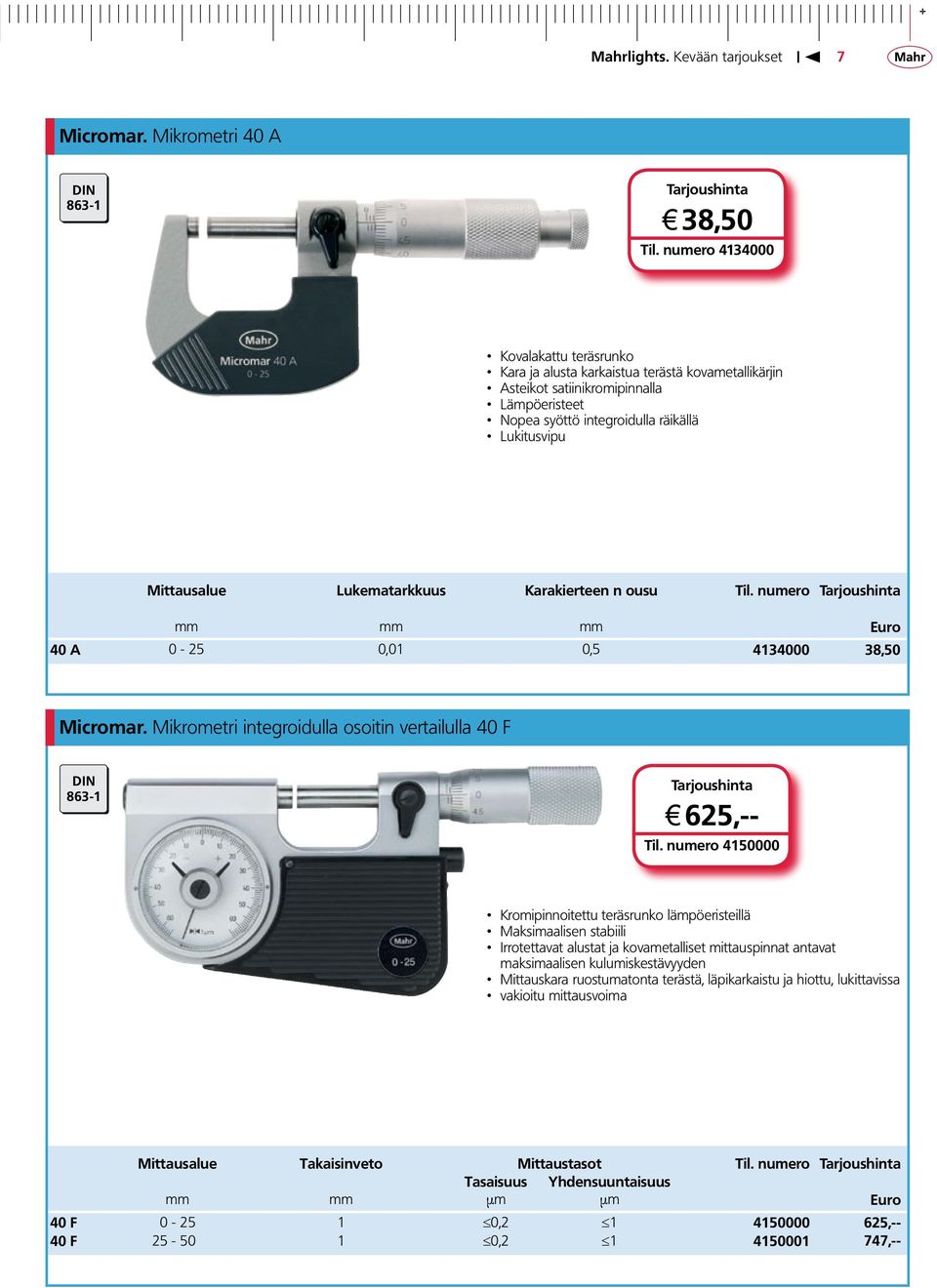 Lukematarkkuus Karakierteen n ousu Til. numero mm mm mm Euro 40 A 0-25 0,01 0,5 4134000 38,50 Micromar. Mikrometri integroidulla osoitin vertailulla 40 F DIN 863-1 j 625,-- Til.