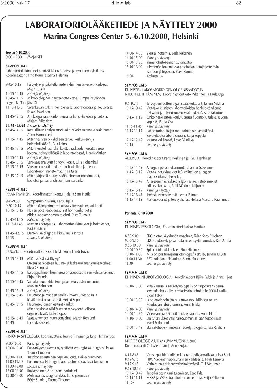 15 Päivystys- ja pikatutkimusten kliininen tarve avohoidossa, Mauri Jussila 1.15-1.45 Kahvi ja näyttely 1.45-11.15 Mikrobiologinen näytteenotto - tavallisimpia käytännön ongelmia, Taru Järvelä 11.