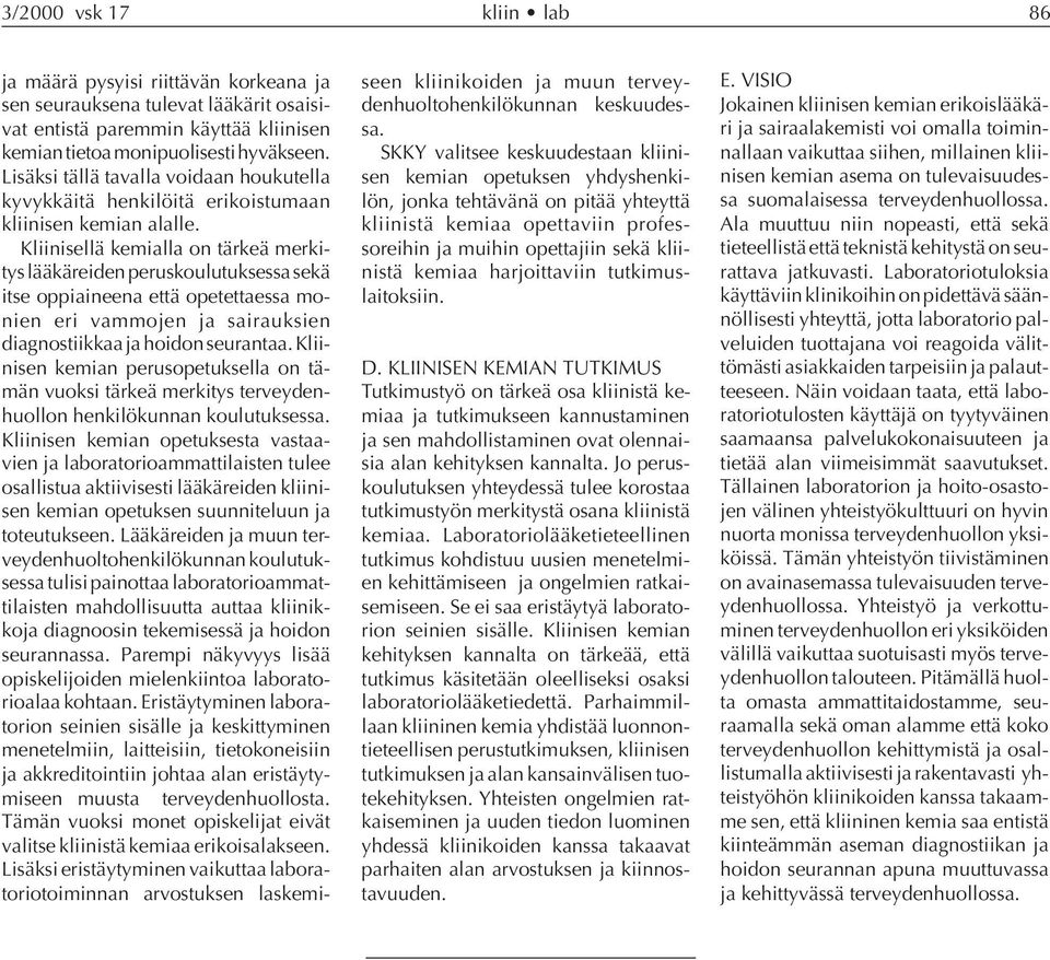 Kliinisellä kemialla on tärkeä merkitys lääkäreiden peruskoulutuksessa sekä itse oppiaineena että opetettaessa monien eri vammojen ja sairauksien diagnostiikkaa ja hoidon seurantaa.