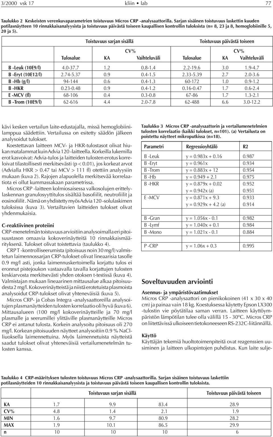 Toistuvuus sarjan sisällä Toistuvuus päivästä toiseen CV% CV% Tulosalue KA Vaihteluväli Tulosalue KA Vaihteluväli B -Leuk (1E9/l) 4.-37.7 1.2.8-1.4 2.2-19.6 3. 1.9-4.7 B -Eryt (1E12/l) 2.74-5.37.9.4-1.