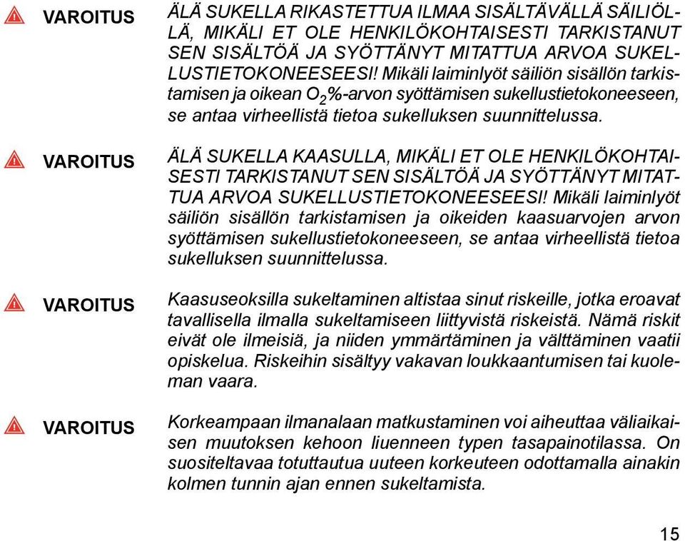 ÄLÄ SUKELLA KAASULLA, MIKÄLI ET OLE HENKILÖKOHTAI- SESTI TARKISTANUT SEN SISÄLTÖÄ JA SYÖTTÄNYT MITAT- TUA ARVOA SUKELLUSTIETOKONEESEESI!