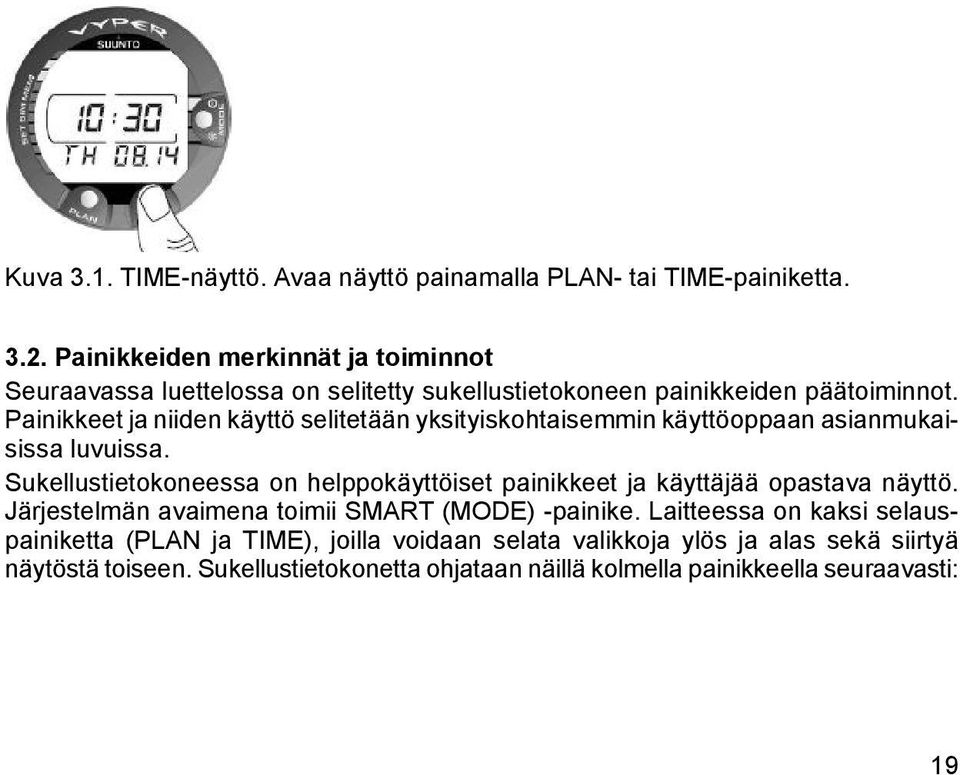Painikkeet ja niiden käyttö selitetään yksityiskohtaisemmin käyttöoppaan asianmukaisissa luvuissa.