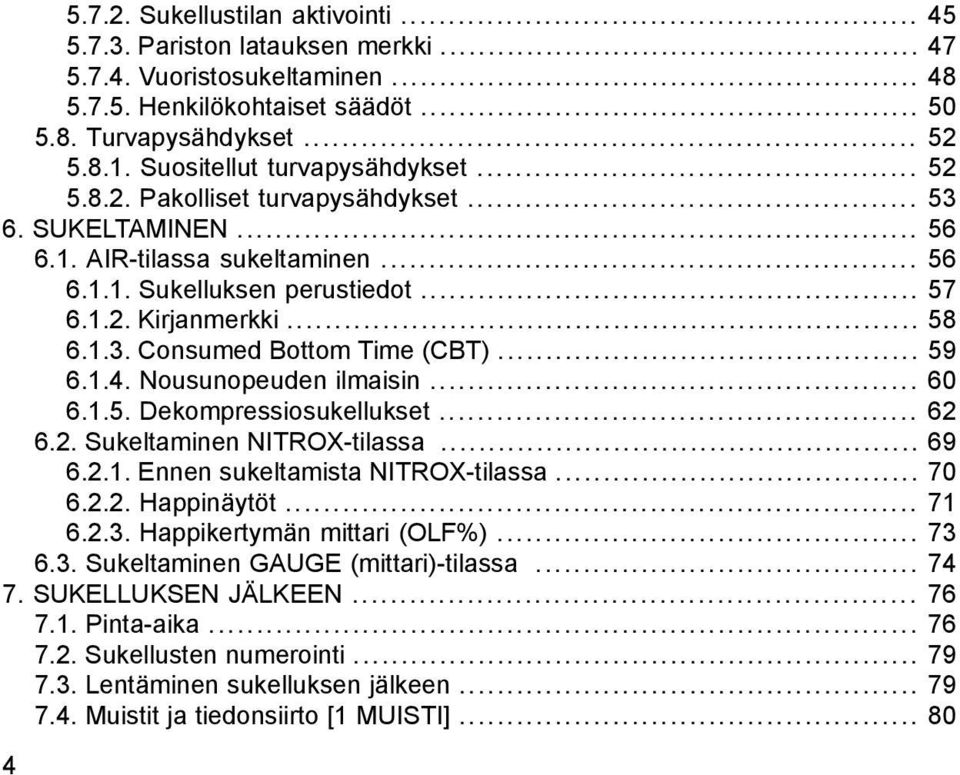 1.3. Consumed Bottom Time (CBT)... 59 6.1.4. Nousunopeuden ilmaisin... 60 6.1.5. Dekompressiosukellukset... 62 6.2. Sukeltaminen NITROX-tilassa... 69 6.2.1. Ennen sukeltamista NITROX-tilassa... 70 6.