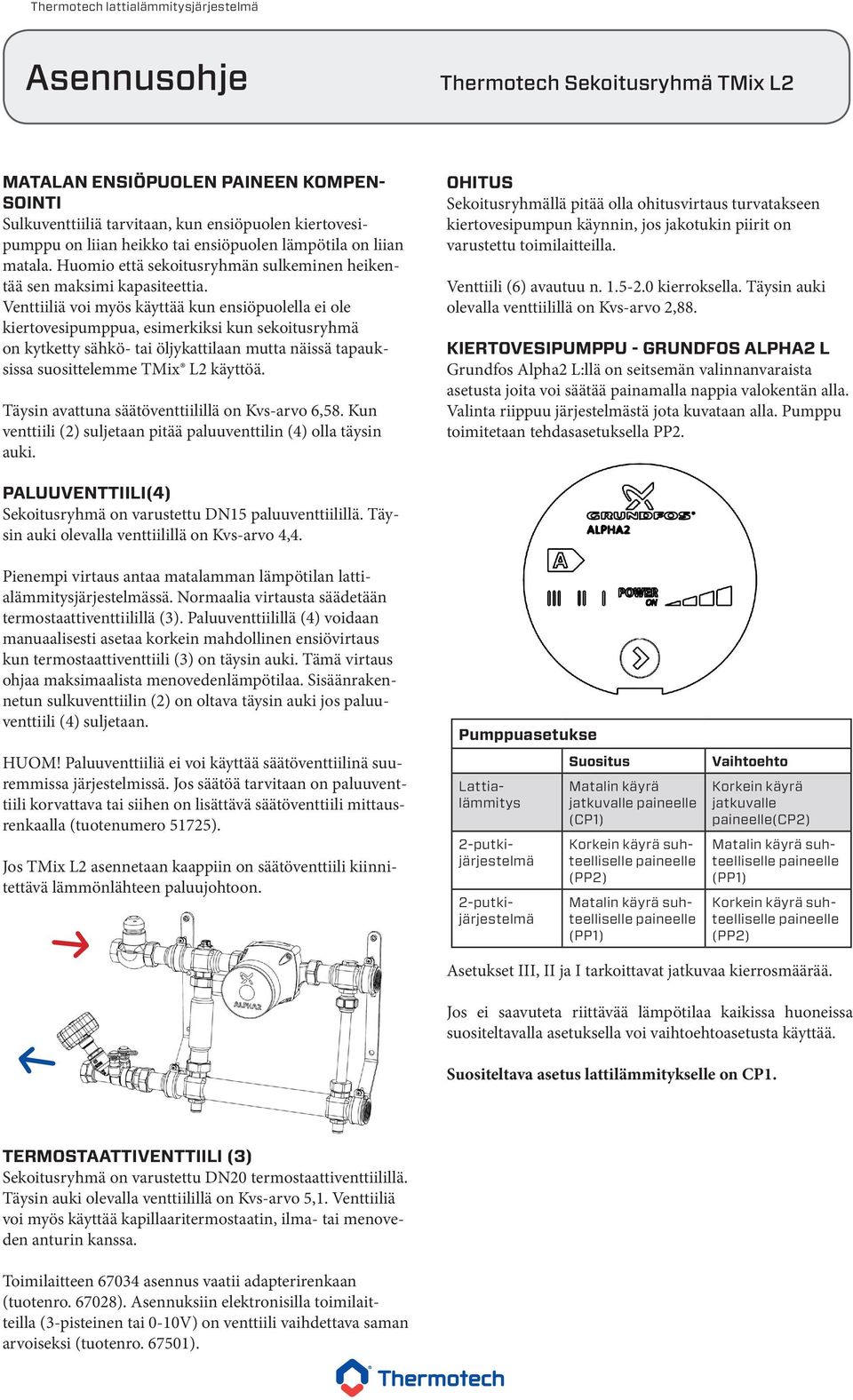 Venttiiliä voi myös käyttää kun ensiöpuolella ei ole kiertovesipumppua, esimerkiksi kun sekoitusryhmä on kytketty sähkö- tai öljykattilaan mutta näissä tapauksissa suosittelemme TMix L2 käyttöä.