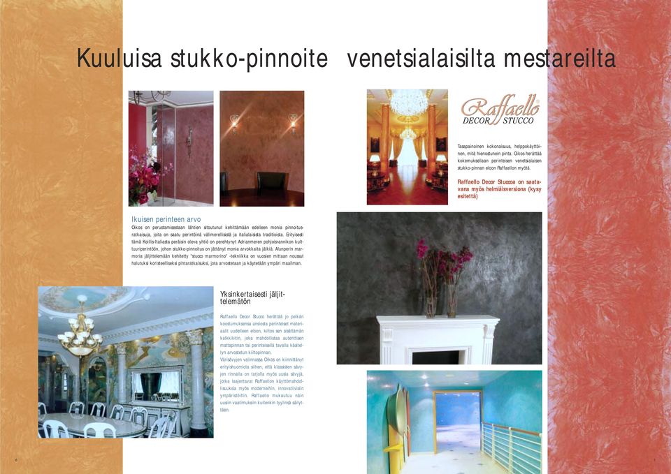 Raffaello Decor Stuccoa on saatavana myös helmiäisversiona (kysy esitettä) Ikuisen perinteen arvo Oikos on perustamisestaan lähtien sitoutunut kehittämään edelleen monia pinnoitusratkaisuja, joita on