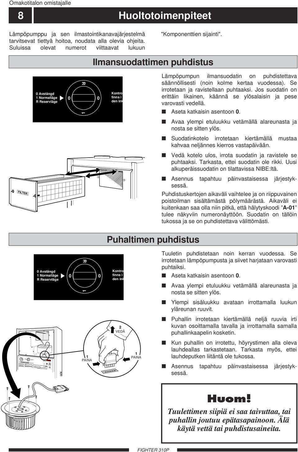 Driftläge: Lysande lampa indikerar vald funktion. Tryck för ändring. Kompressor i drift Avfrostning pågår Elpatron i drift Blinkande indikering: Se instruktion bakom luckan!