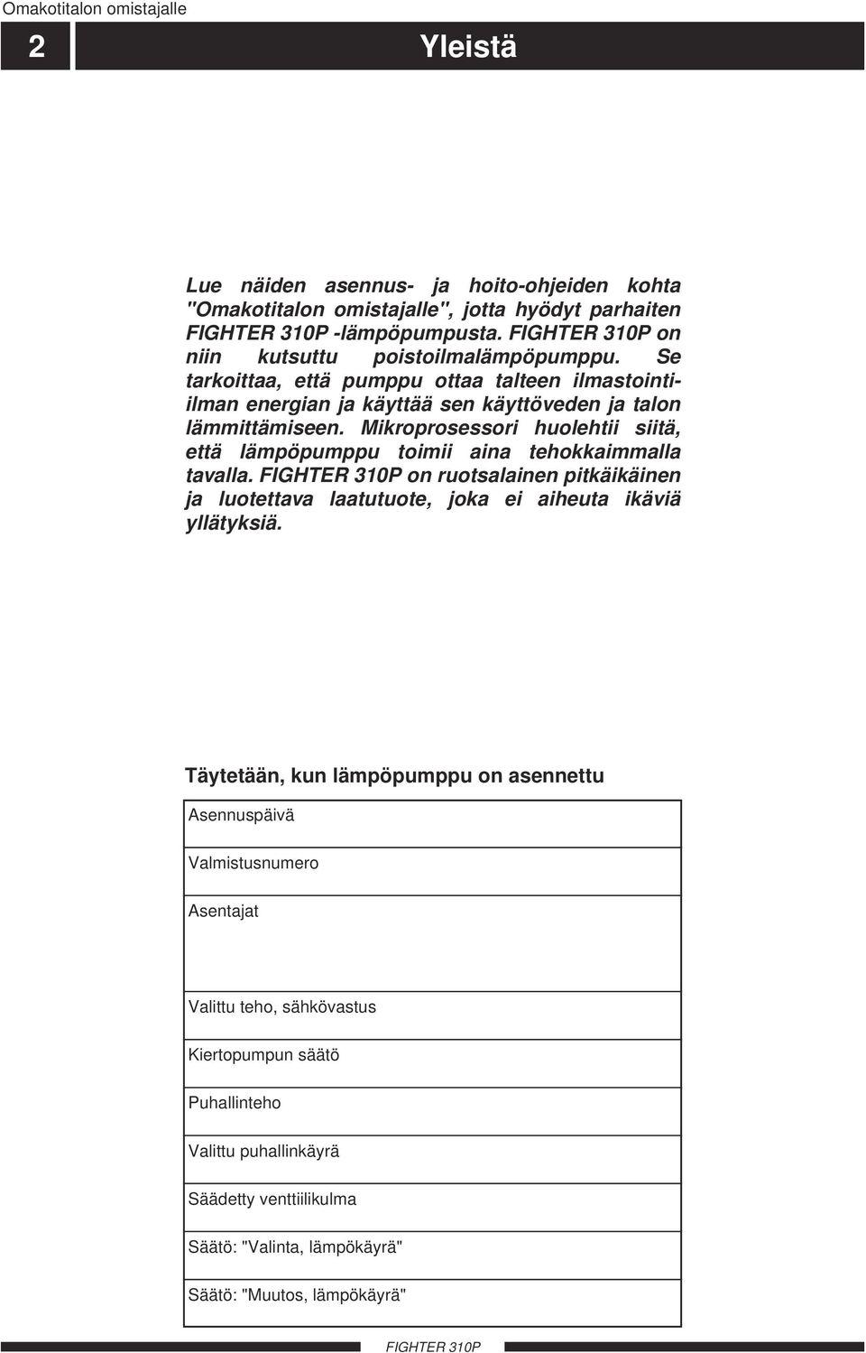 Mikroprosessori huolehtii siitä, että lämpöpumppu toimii aina tehokkaimmalla tavalla. on ruotsalainen pitkäikäinen ja luotettava laatutuote, joka ei aiheuta ikäviä yllätyksiä.