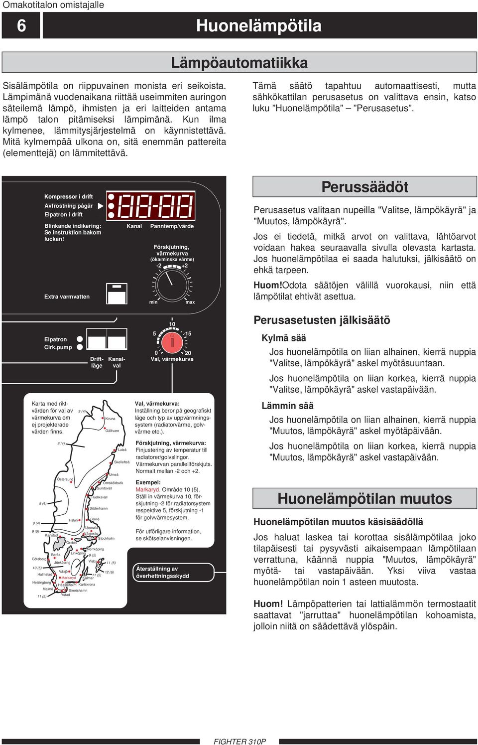 Mitä kylmempää ulkona on, sitä enemmän pattereita (elementtejä) on lämmitettävä.