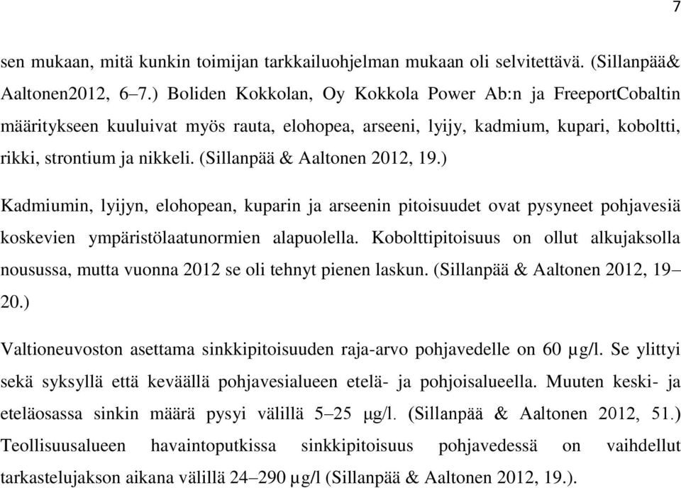 (Sillanpää & Aaltonen 2012, 19.) Kadmiumin, lyijyn, elohopean, kuparin ja arseenin pitoisuudet ovat pysyneet pohjavesiä koskevien ympäristölaatunormien alapuolella.