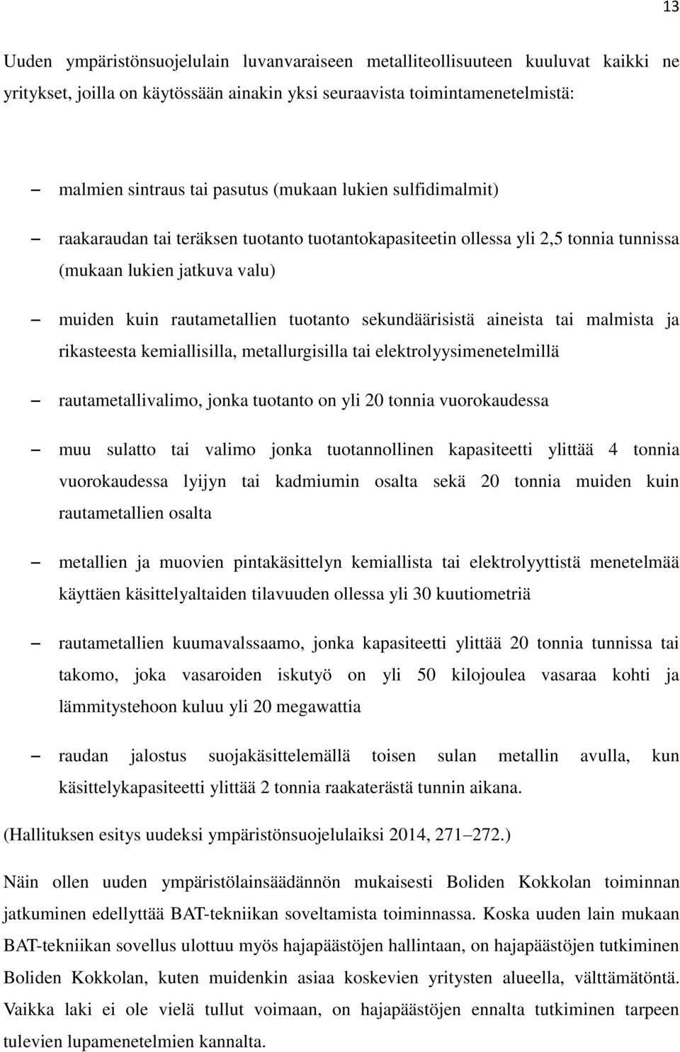 aineista tai malmista ja rikasteesta kemiallisilla, metallurgisilla tai elektrolyysimenetelmillä rautametallivalimo, jonka tuotanto on yli 20 tonnia vuorokaudessa muu sulatto tai valimo jonka