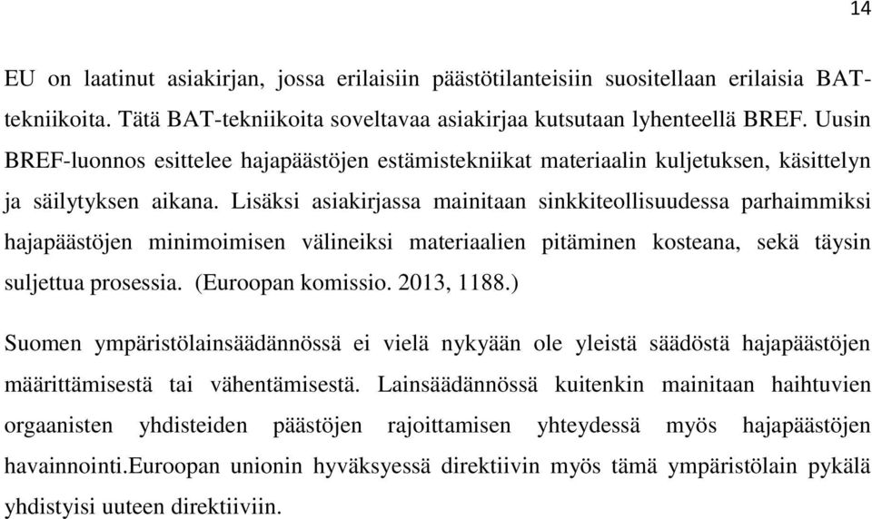 Lisäksi asiakirjassa mainitaan sinkkiteollisuudessa parhaimmiksi hajapäästöjen minimoimisen välineiksi materiaalien pitäminen kosteana, sekä täysin suljettua prosessia. (Euroopan komissio. 2013, 1188.