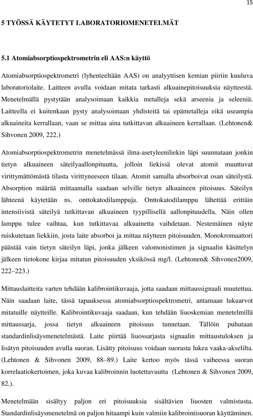 Laitteella ei kuitenkaan pysty analysoimaan yhdisteitä tai epämetalleja eikä useampia alkuaineita kerrallaan, vaan se mittaa aina tutkittavan alkuaineen kerrallaan. (Lehtonen& Sihvonen 2009, 222.