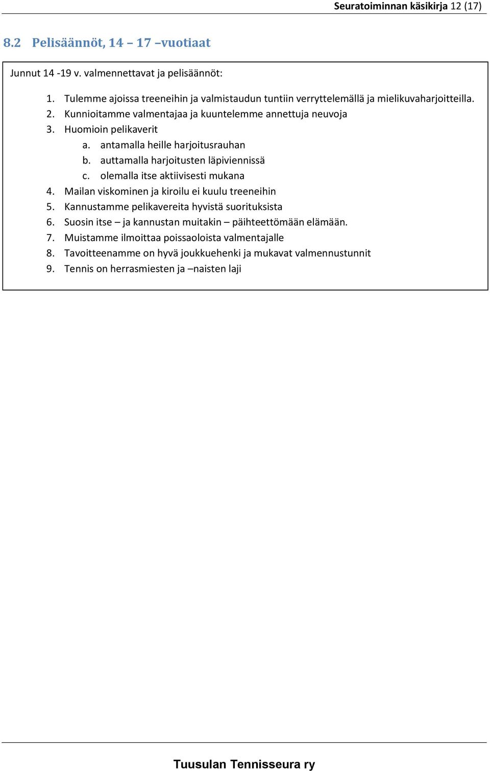 antamalla heille harjoitusrauhan b. auttamalla harjoitusten läpiviennissä c. olemalla itse aktiivisesti mukana 4. Mailan viskominen ja kiroilu ei kuulu treeneihin 5.