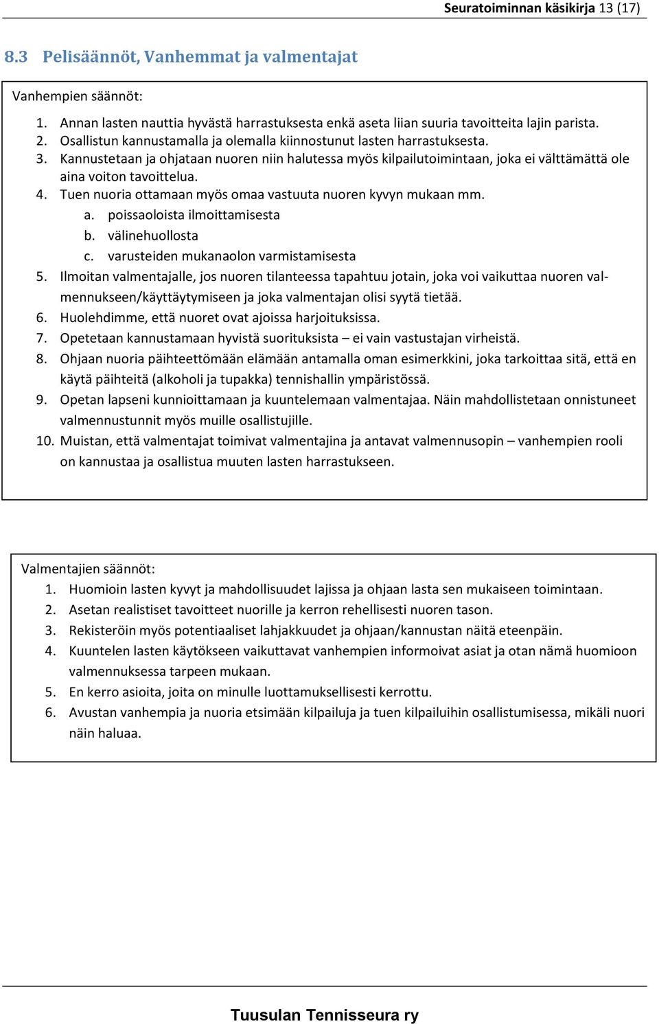 Tuen nuoria ottamaan myös omaa vastuuta nuoren kyvyn mukaan mm. a. poissaoloista ilmoittamisesta b. välinehuollosta c. varusteiden mukanaolon varmistamisesta 5.