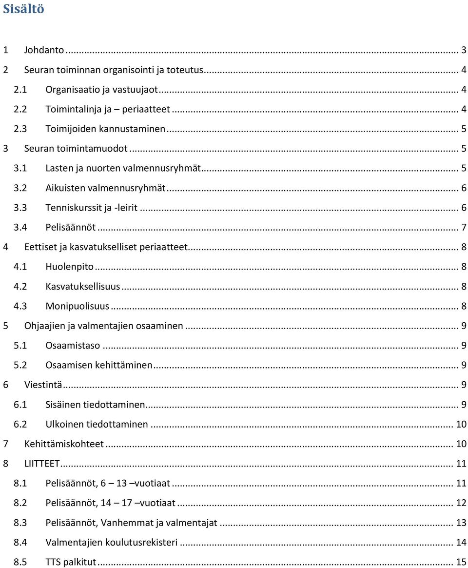 .. 7 4 Eettiset ja kasvatukselliset periaatteet... 8 4.1 Huolenpito... 8 4.2 Kasvatuksellisuus... 8 4.3 Monipuolisuus... 8 5 Ohjaajien ja valmentajien osaaminen... 9 5.1 Osaamistaso... 9 5.2 Osaamisen kehittäminen.