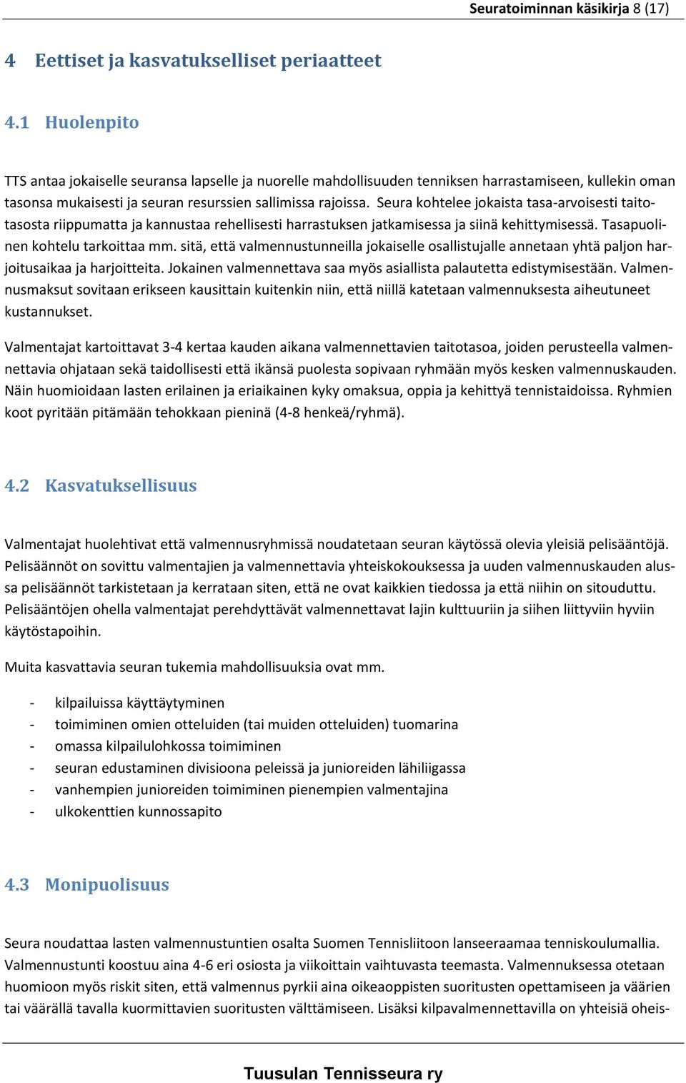 Seura kohtelee jokaista tasa-arvoisesti taitotasosta riippumatta ja kannustaa rehellisesti harrastuksen jatkamisessa ja siinä kehittymisessä. Tasapuolinen kohtelu tarkoittaa mm.