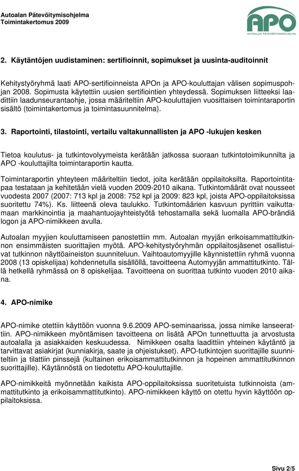 Sopimuksen liitteeksi laadittiin laadunseurantaohje, jossa määriteltiin APO-kouluttajien vuosittaisen toimintaraportin sisältö (toimintakertomus ja toimintasuunnitelma). 3.