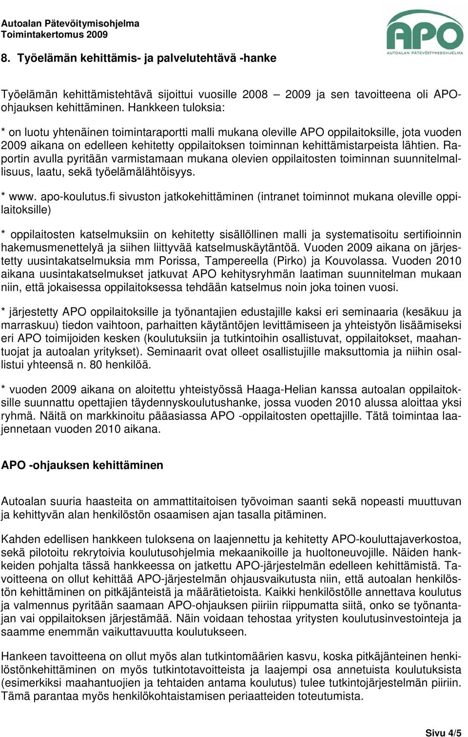 Raportin avulla pyritään varmistamaan mukana olevien oppilaitosten toiminnan suunnitelmallisuus, laatu, sekä työelämälähtöisyys. * www. apo-koulutus.